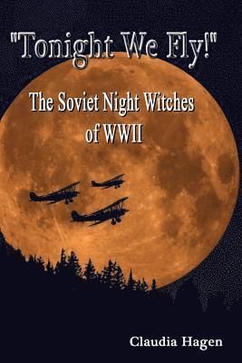 Claudia Hagen - "Tonight We Fly!" The Soviet Night Witches of WWII, Häftad