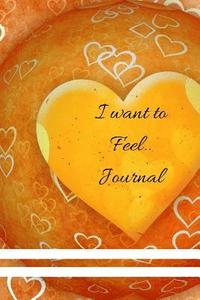 bokomslag I Want To Feel....: Valentines / Tell that Special Person how you want to feel