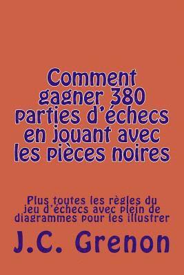 bokomslag Comment gagner 380 parties d'echecs en jouant avec les pièces noires: Plus toutes les règles du jeu d'échecs avec plein de diagrammes pour les illustr