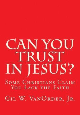 bokomslag Can You Trust in Jesus?: Some Christians Claim You Lack the Faith