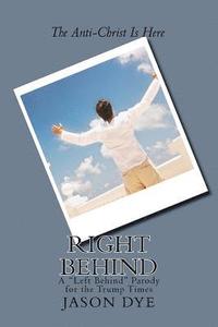 bokomslag Right Behind: A "Left Behind" Parody for the Trump Times