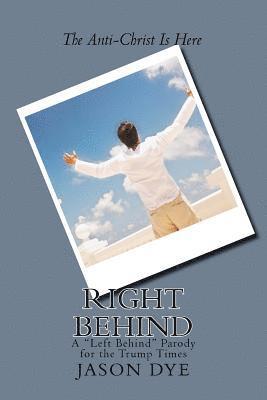 bokomslag Right Behind: A "Left Behind" Parody for the Trump Times