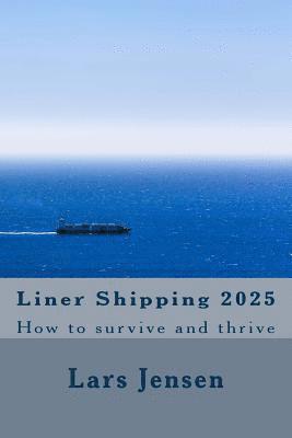 Lars Jensen - Liner Shipping 2025: How to survive and thrive, Häftad