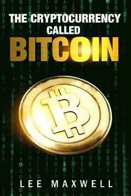 Lee Maxwell - The Cryptocurrency Called Bitcoin: 2017 Beginner's Guide To Bitcoin, Häftad. Tillgänglighet: Lägg i varukorg