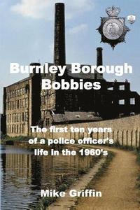 bokomslag Burnley Borough Bobbies: The first ten years of a police officer's life in the 1960's