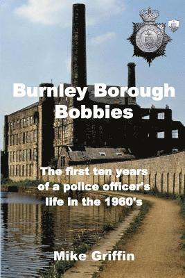 bokomslag Burnley Borough Bobbies: The first ten years of a police officer's life in the 1960's