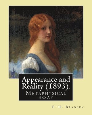 F. H. Bradley - Appearance and Reality (1893). By: F. H. Bradley: Appearance and reality: a metaphysical essay, Häftad