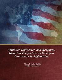 bokomslag Authority, Legitimacy, and the Qawm: Historical Perspectives on Emergent Governance in Afghanistan