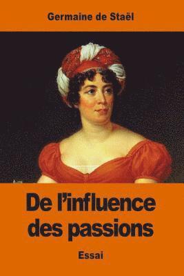 bokomslag De l'influence des passions: sur le bonheur des individus et des nations