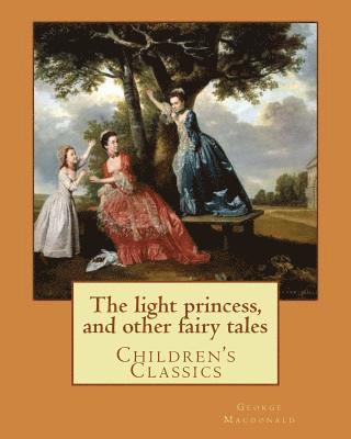 The light princess, and other fairy tales. By: George Macdonald, illustrated By: Maud Humphrey: Children's Classics 1