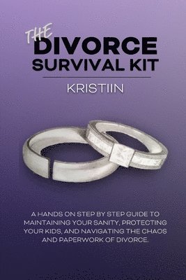 The Divorce Survival Kit: A hands-on, step by step guide to protecting your kids, maintaining your sanity, and navigating the chaos and paperwor 1