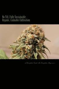 bokomslag No Till, Fully Sustainable, Organic, Cannabis Cultivation: A Complete Guide For Complete Beginners!