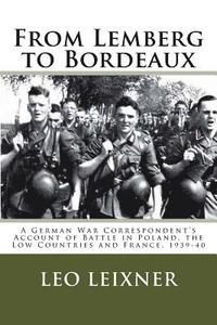 bokomslag From Lemberg to Bordeaux: A German War Correspondent's Account of Battle in Poland, the Low Countries and France, 1939-40