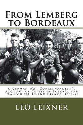 From Lemberg to Bordeaux: A German War Correspondent's Account of Battle in Poland, the Low Countries and France, 1939-40 1
