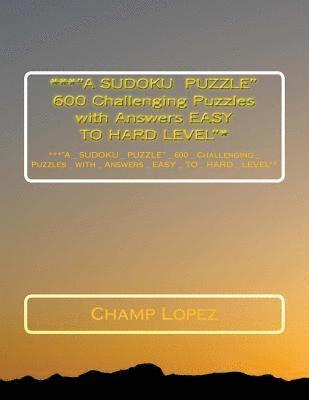 Champ Lopez - ***"A SUDOKU PUZZLE" 600 Challenging Puzzles with Answers EASY TO HARD LEVEL"*: ***"A_SUDOKU_PUZZLE"_ 600_Challenging_Puzzles_with_Answers_EASY_TO_ HA, Häftad
