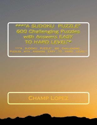 ***'A SUDOKU PUZZLE' 600 Challenging Puzzles with Answers EASY TO HARD LEVEL'*: ***'A_SUDOKU_PUZZLE'_ 600_Challenging_Puzzles_with_Answers_EASY_TO_ HA 1