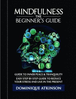 bokomslag Mindfulness: The Beginner¿s Guide:: A guide to Inner Peace & Tranquility. Easy Step by Step Guide to Reduce Your Stress and Live in