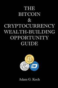 bokomslag The Bitcoin & Cryptocurrency Wealth-Building Opportunity Guide