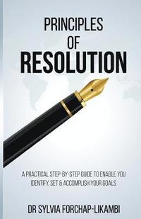 bokomslag Principles of Resolution: A Practical Step-by-Step Guide To Enable You Identify, Set & Accomplish Your Goals