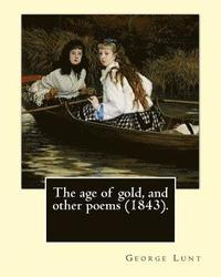 bokomslag The age of gold, and other poems (1843). By: George Lunt: (Original Classics)