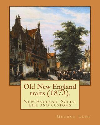 bokomslag Old New England traits (1873). By: George Lunt: New England, Social life and customs