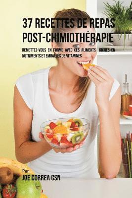 bokomslag 37 Recettes de Repas Post Chimiothérapie: Remettezvous en forme avec ces aliments riches en nutriments et emballés de vitamines