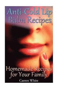 bokomslag Anti-Cold Lip Balm Recipes: Homemade Recipes for Your Family: (Essential Oils, Aromatherapy)