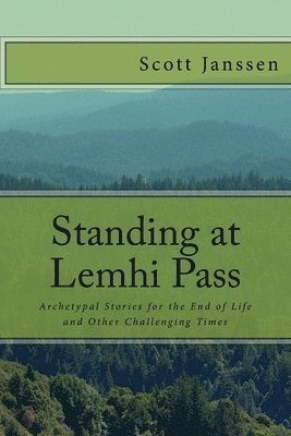 Standing at Lemhi Pass: Archetypal Stories for the End of Life and Other Challenging Times 1