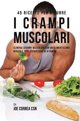 bokomslag 45 Ricette per ridurre i crampi muscolari: Elimina i crampi muscolari con un'alimentazione mirata e con l'assunzione di vitamine