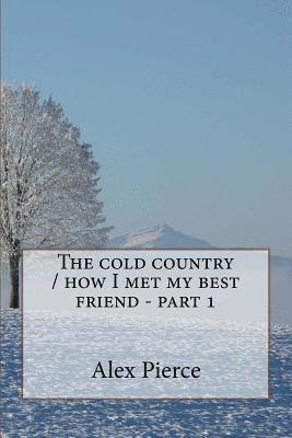 Alex Pierce - The cold country / how I met my best friend - part 1, Häftad