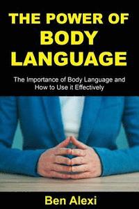 bokomslag The Power of Body Language: The Importance of Body Language and How to Use It Effectively