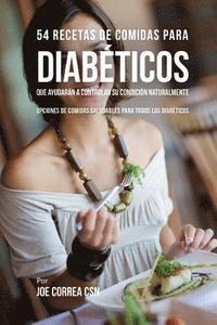 bokomslag 54 Recetas De Comidas Para Diabéticos Que Ayudarán A Controlar Su Condición Naturalmente: Opciones de Comidas Saludables Para Todos Los Diabéticos