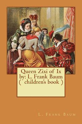 bokomslag Queen Zixi of Ix by: L. Frank Baum ( children's book )