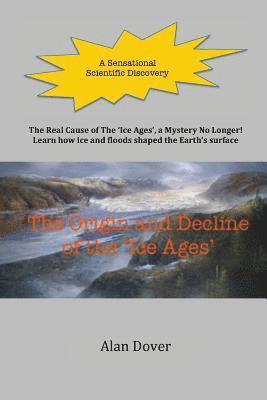 bokomslag The Origin and Decline of the 'Ice Ages': The Real Cause of the 'Ice Ages' Discovered - A Mystery No Longer