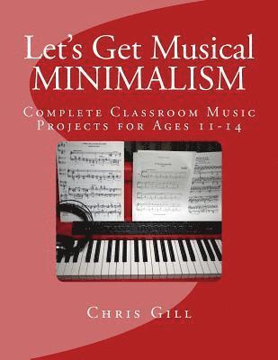 Chris Gill - Minimalism: Complete Classroom Music Project for Ages 11-14, Häftad