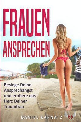 bokomslag Frauen ansprechen: Besiege Deine Ansprechangst und erobere das Herz Deiner Traumfrau