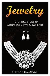 bokomslag Jewelry: 1-2-3 Easy Steps to Mastering Jewelry Making!