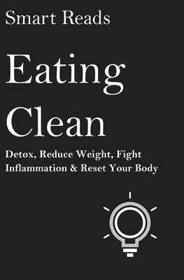 bokomslag Eating Clean: Detox, Reduce Weight, Fight Inflammation and Reset Your Body