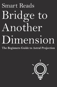 bokomslag Bridge To Another Dimension: The Beginners Guide to Astral Projection