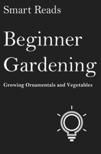 bokomslag Beginner Gardening: Growing Ornamentals and Vegetables