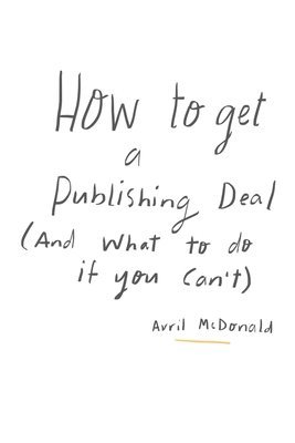 bokomslag How to get a Publishing Deal (And What To Do If You Can't): A practical, straightforward approach to help you navigate your publishing journey