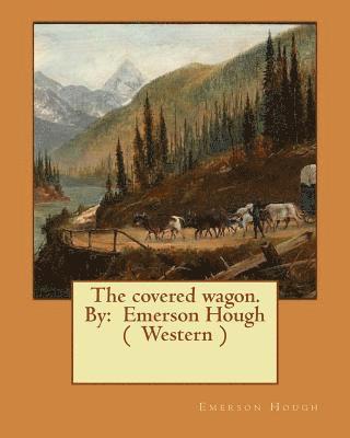 The covered wagon. By: Emerson Hough ( Western ) 1