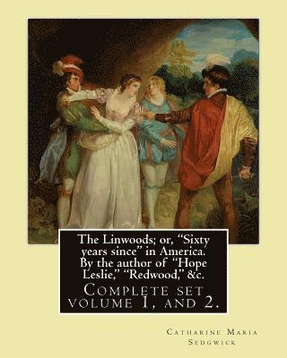 bokomslag The Linwoods; or, 'Sixty years since' in America. By the author of 'Hope Leslie,' 'Redwood,' &c. By: Catharine Maria Sedgwick: Complete ser volume 1,