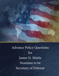 bokomslag Advance Policy Questions for James N. Mattis Nominee to be Secretary of Defense