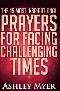 bokomslag Prayers: The 40 Most Inspirational Prayers for Facing Challenging Times: Find Hope and Comfort in These Essential Prayers for F