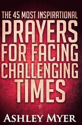 bokomslag Prayers: The 40 Most Inspirational Prayers for Facing Challenging Times: Find Hope and Comfort in These Essential Prayers for F