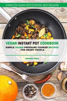 bokomslag Vegan Instant Pot Cookbook: Simple Vegan Pressure Cooker Recipes for Smart Peopl