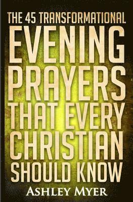 bokomslag Prayers: The 45 Transformational Evening Prayers That Every Christian Should Kno: Find Solace and Wisdom in These Essential Eve