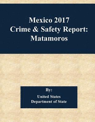 bokomslag Mexico 2017 Crime & Safety Report: Matamoros