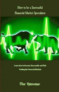bokomslag How to Be a Successful Financial Market Speculator: Learn How to Become $uccessful and Rich Trading the Financial Markets